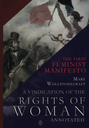 A Vindication Of The Rights Of Woman | The First Feminist Manifesto | Annotated von Independently published